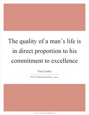 The quality of a man’s life is in direct proportion to his commitment to excellence Picture Quote #1