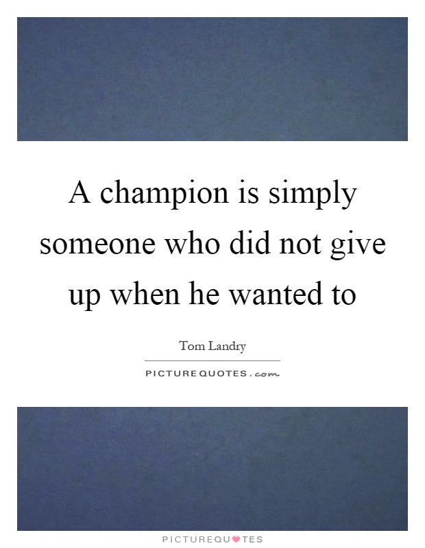 A champion is simply someone who did not give up when he wanted to Picture Quote #1