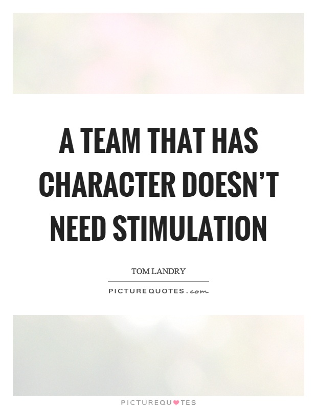 A team that has character doesn't need stimulation Picture Quote #1
