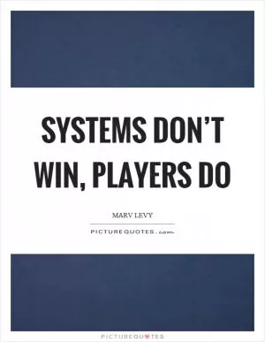Systems don’t win, players do Picture Quote #1