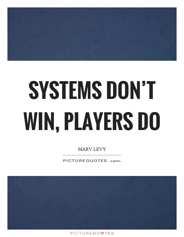 Systems don't win, players do Picture Quote #1