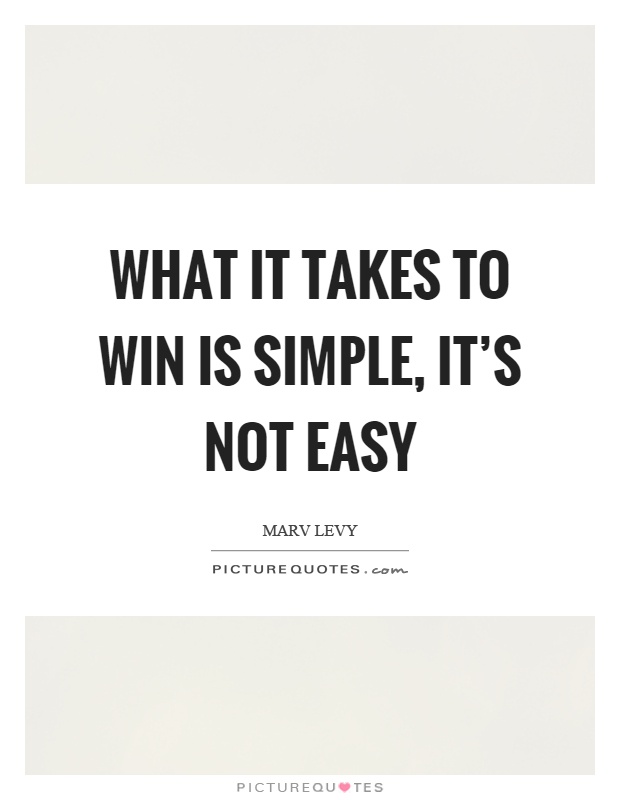 What it takes to win is simple, it's not easy Picture Quote #1