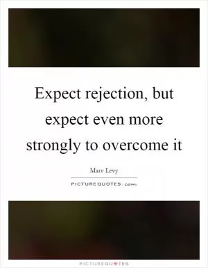 Expect rejection, but expect even more strongly to overcome it Picture Quote #1