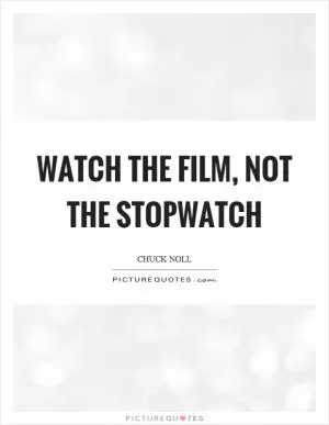 Watch the film, not the stopwatch Picture Quote #1