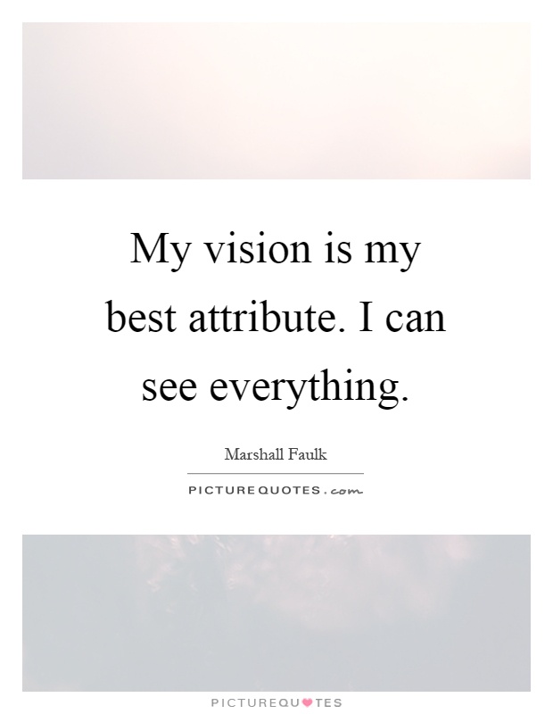 My vision is my best attribute. I can see everything Picture Quote #1