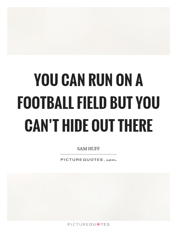You can run on a football field but you can't hide out there Picture Quote #1