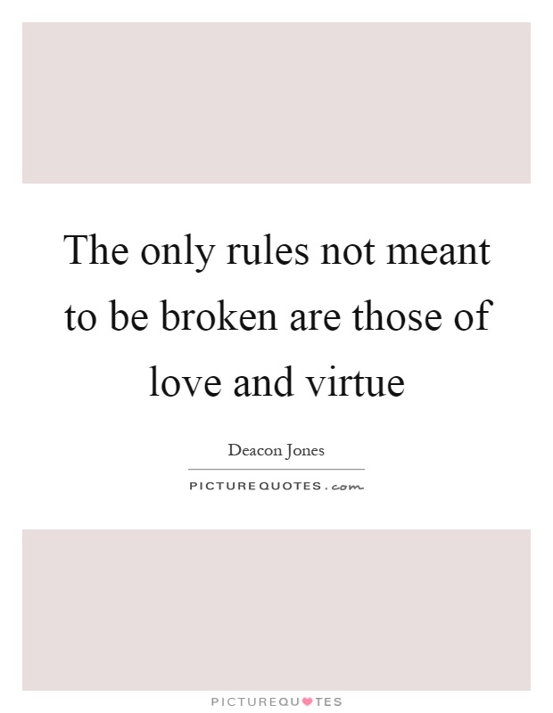 The only rules not meant to be broken are those of love and virtue Picture Quote #1