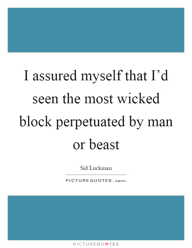 I assured myself that I'd seen the most wicked block perpetuated by man or beast Picture Quote #1