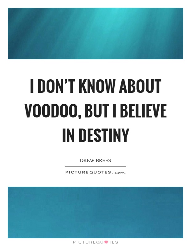 I don't know about voodoo, but I believe in destiny Picture Quote #1