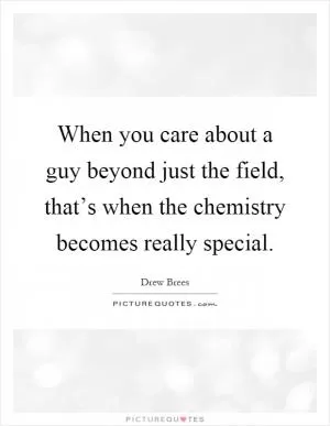 When you care about a guy beyond just the field, that’s when the chemistry becomes really special Picture Quote #1