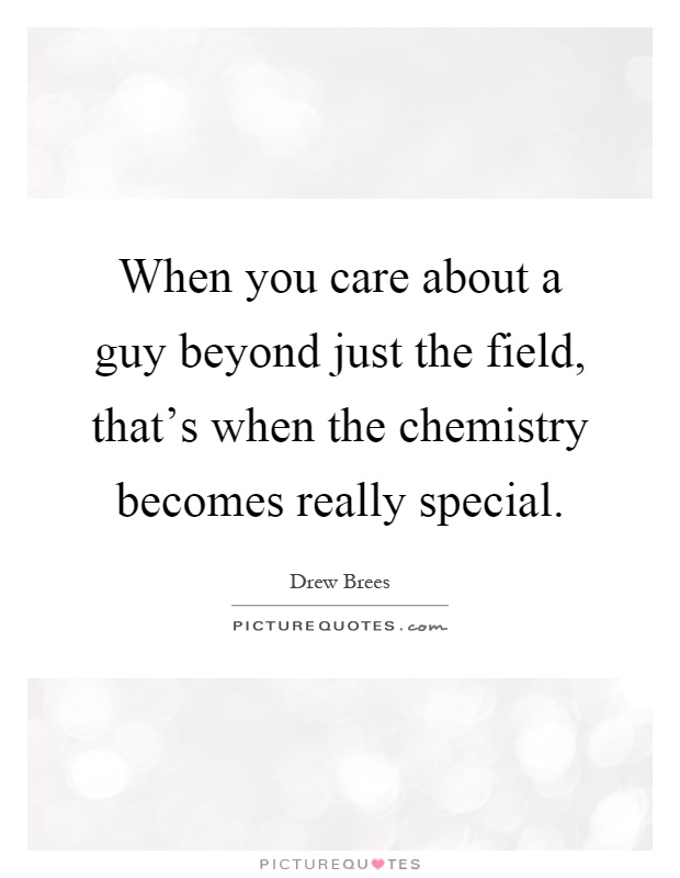 When you care about a guy beyond just the field, that's when the chemistry becomes really special Picture Quote #1