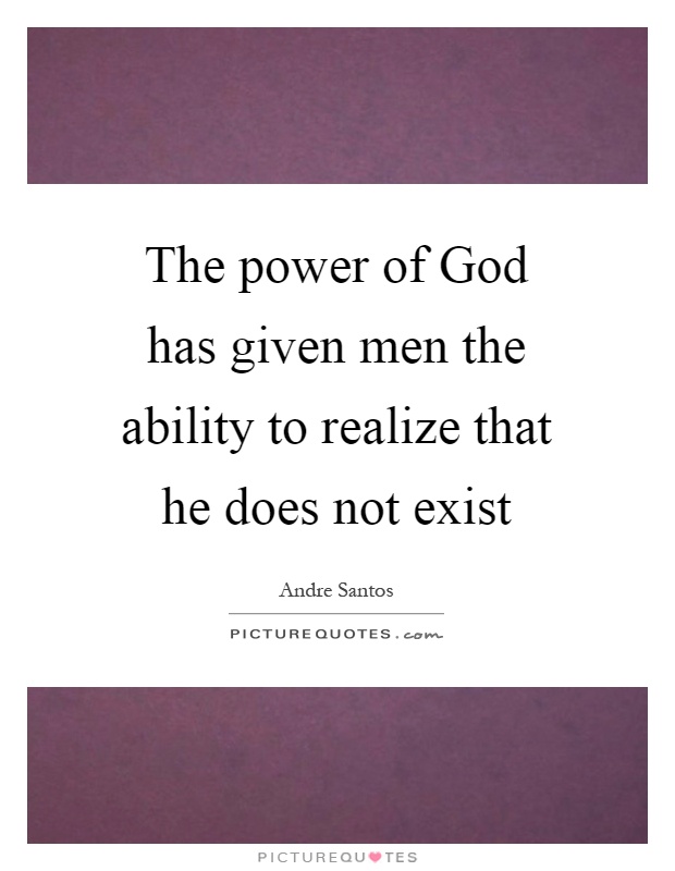 The power of God has given men the ability to realize that he does not exist Picture Quote #1
