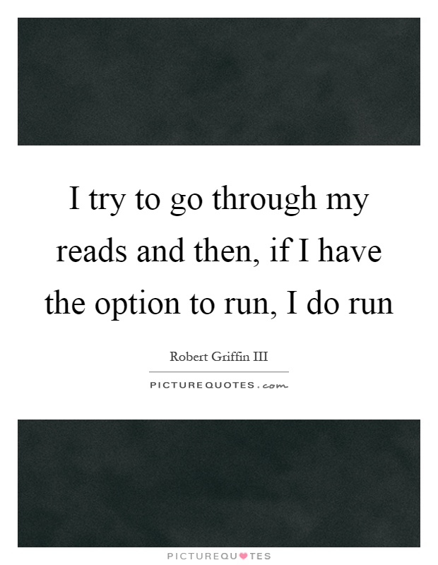 I try to go through my reads and then, if I have the option to run, I do run Picture Quote #1