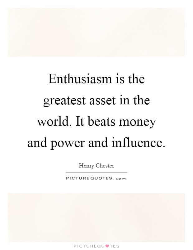 Enthusiasm is the greatest asset in the world. It beats money and power and influence Picture Quote #1