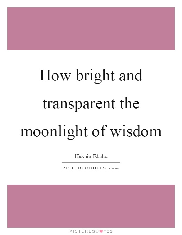 How bright and transparent the moonlight of wisdom Picture Quote #1