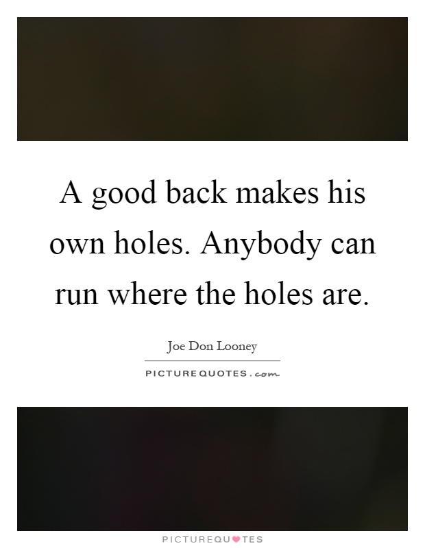 A good back makes his own holes. Anybody can run where the holes are Picture Quote #1