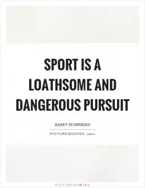 Sport is a loathsome and dangerous pursuit Picture Quote #1
