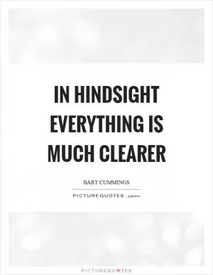 In hindsight everything is much clearer Picture Quote #1
