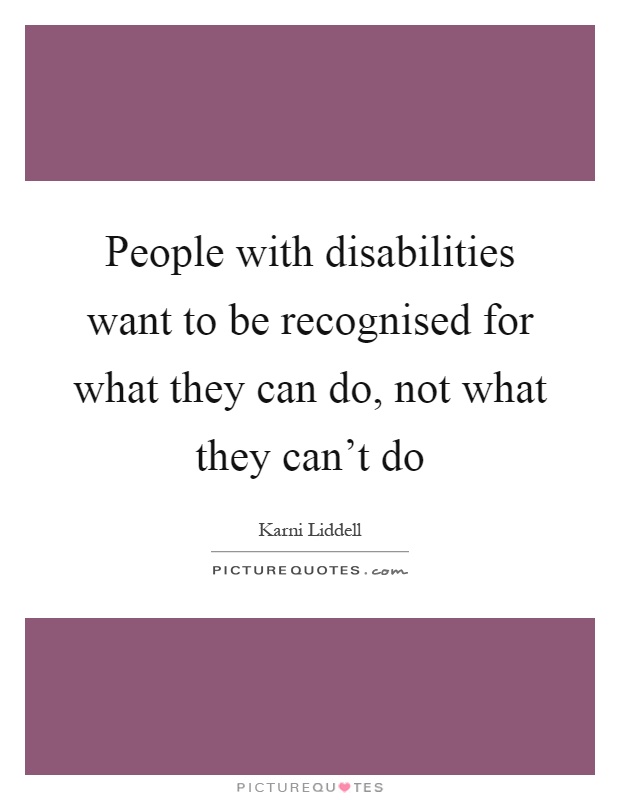People with disabilities want to be recognised for what they can do, not what they can't do Picture Quote #1