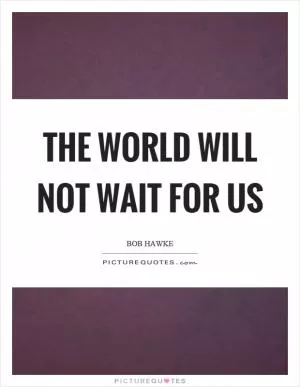 The world will not wait for us Picture Quote #1