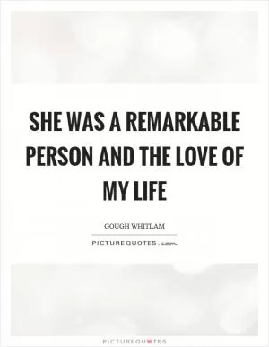 She was a remarkable person and the love of my life Picture Quote #1