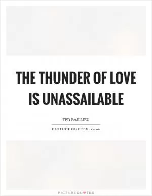 The thunder of love is unassailable Picture Quote #1
