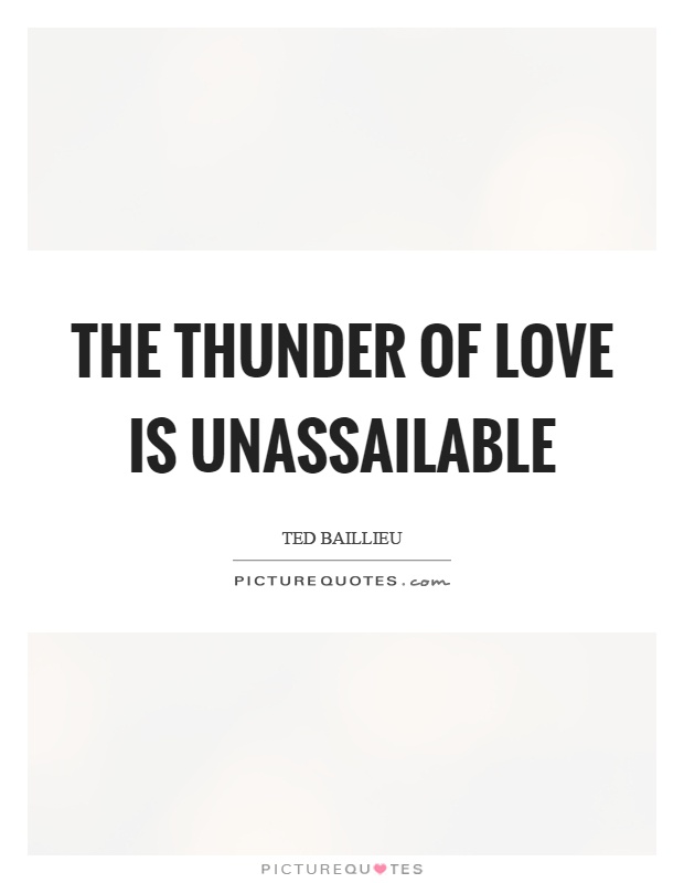 The thunder of love is unassailable Picture Quote #1