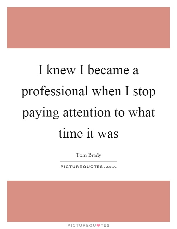 I knew I became a professional when I stop paying attention to what time it was Picture Quote #1