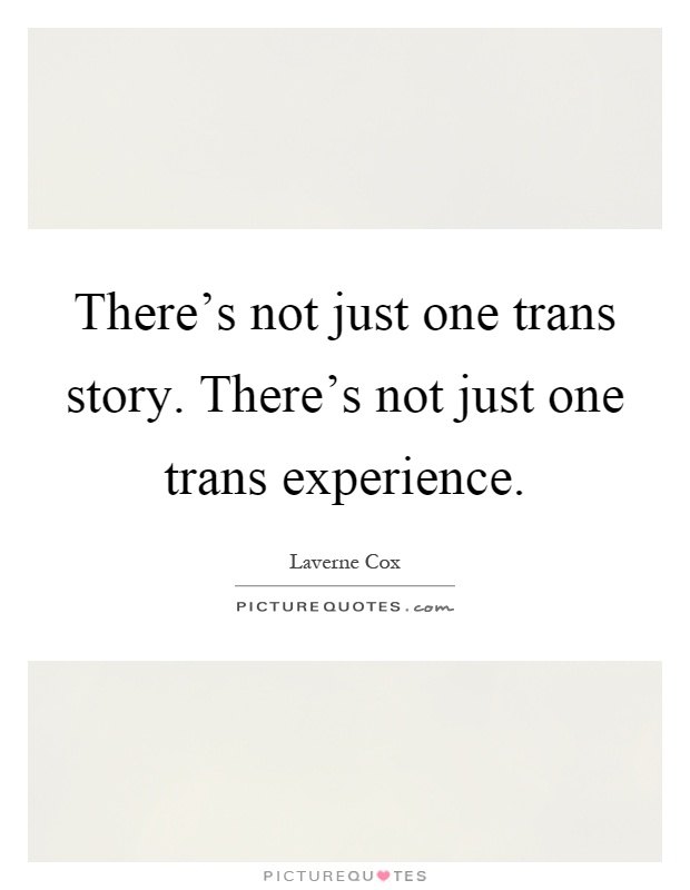 There's not just one trans story. There's not just one trans experience Picture Quote #1