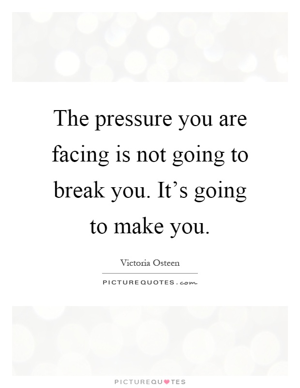 The pressure you are facing is not going to break you. It's going to make you Picture Quote #1