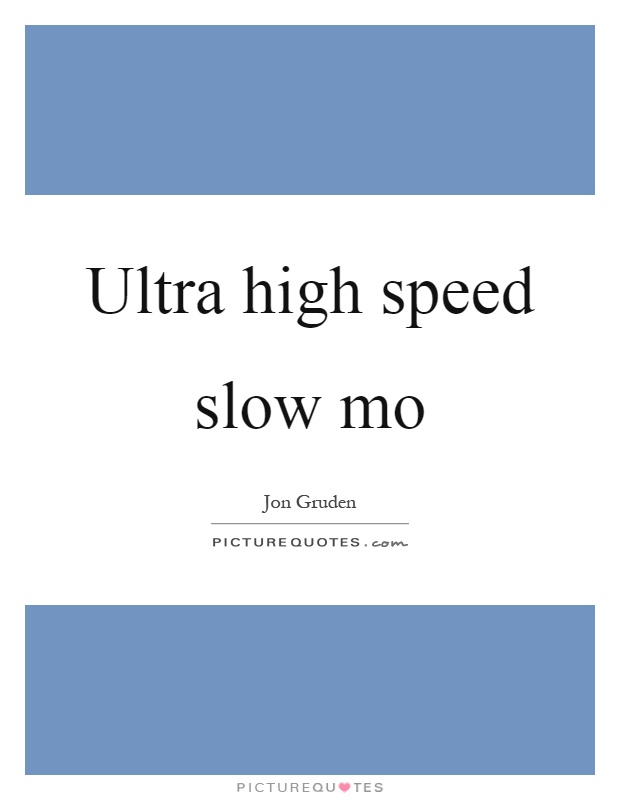 Ultra high speed slow mo Picture Quote #1