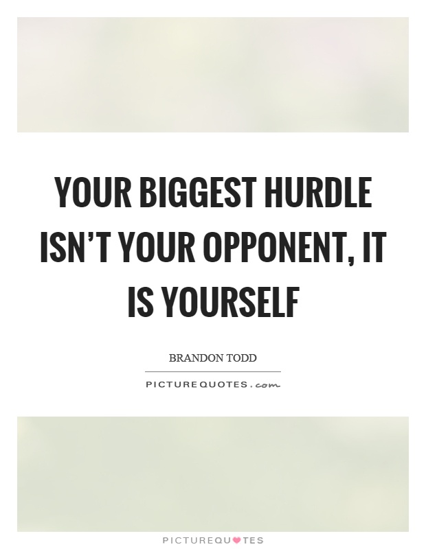 Your biggest hurdle isn't your opponent, it is yourself Picture Quote #1