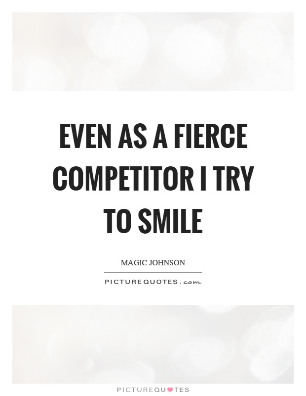Even as a fierce competitor I try to smile Picture Quote #1