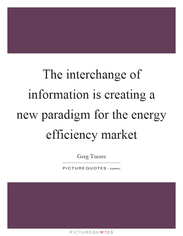 The interchange of information is creating a new paradigm for the energy efficiency market Picture Quote #1