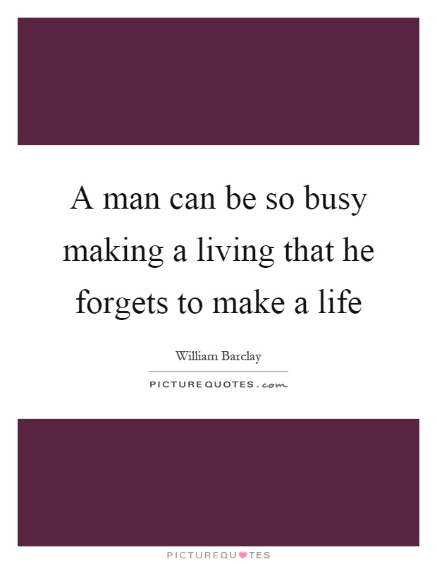 A man can be so busy making a living that he forgets to make a life Picture Quote #1