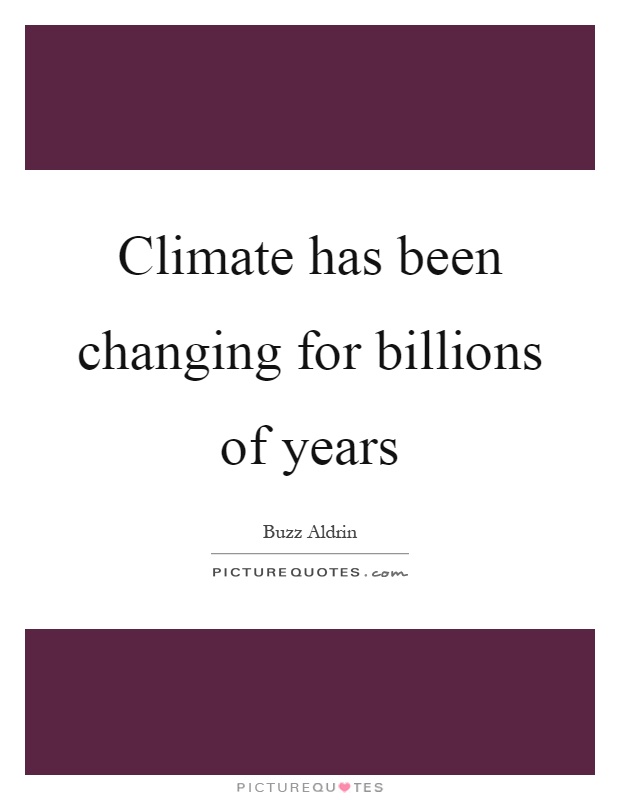 Climate has been changing for billions of years Picture Quote #1