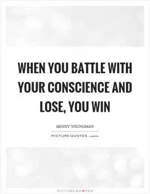 When you battle with your conscience and lose, you win Picture Quote #1