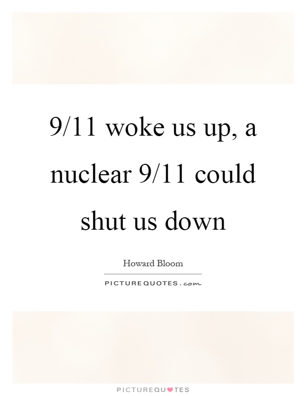 9/11 woke us up, a nuclear 9/11 could shut us down Picture Quote #1