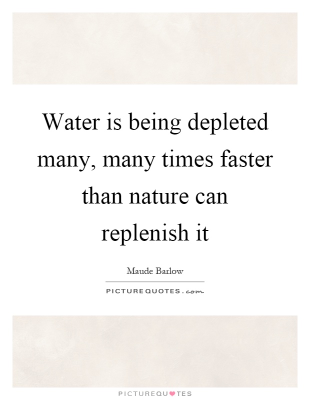 Water is being depleted many, many times faster than nature can replenish it Picture Quote #1