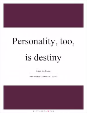 Personality, too, is destiny Picture Quote #1