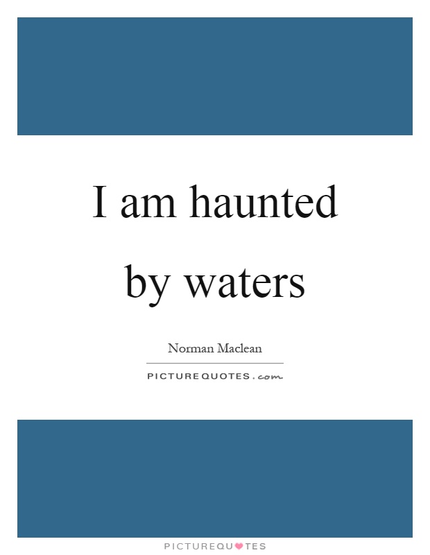 I am haunted by waters Picture Quote #1