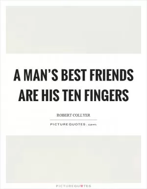 A man’s best friends are his ten fingers Picture Quote #1