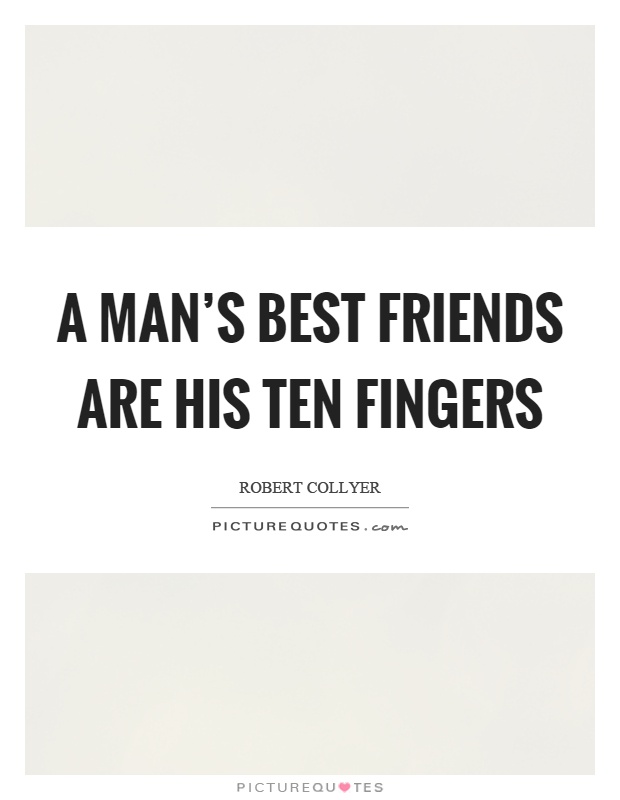 A man's best friends are his ten fingers Picture Quote #1