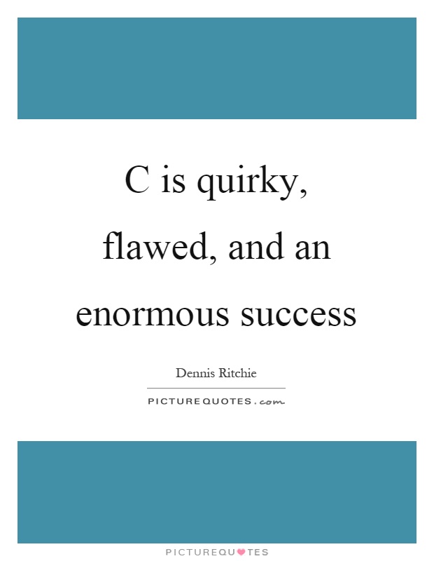 C is quirky, flawed, and an enormous success Picture Quote #1