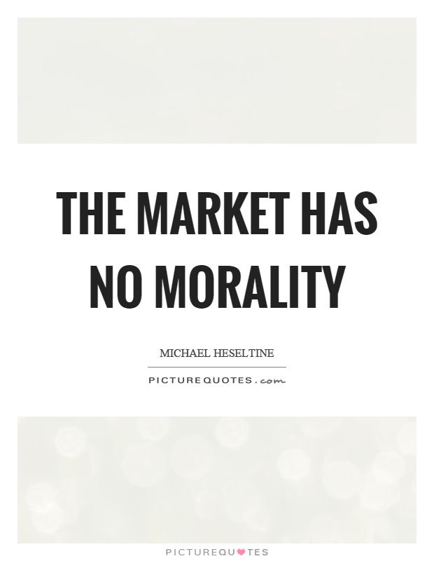 The market has no morality Picture Quote #1