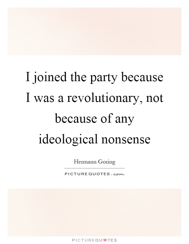 I joined the party because I was a revolutionary, not because of any ideological nonsense Picture Quote #1