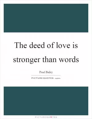 The deed of love is stronger than words Picture Quote #1