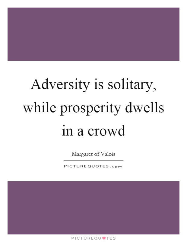 Adversity is solitary, while prosperity dwells in a crowd Picture Quote #1
