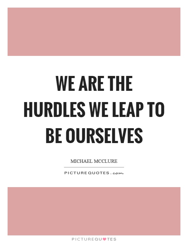 We are the hurdles we leap to be ourselves Picture Quote #1