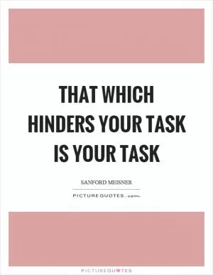 That which hinders your task is your task Picture Quote #1
